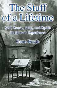 The Stuff of a Lifetime (Self, Sense, Soul, and Spirit in Human Experience) by Gene Ruyle, 9781504029452