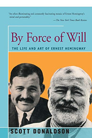 By Force of Will (The Life and Art of Ernest Hemingway) by Scott Donaldson, 9781504030205