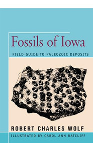 Fossils of Iowa (Field Guide to Paleozoic Deposits) by Robert Wolf, Carol Ann Ratliff, 9781504032919