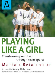 Playing Like a Girl (Transforming Our Lives Through Team Sports) by Marian Betancourt, 9781504036931