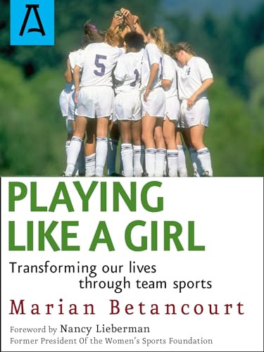 Playing Like a Girl (Transforming Our Lives Through Team Sports) by Marian Betancourt, 9781504036931
