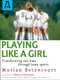 Playing Like a Girl (Transforming Our Lives Through Team Sports) by Marian Betancourt, 9781504036931