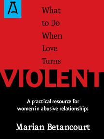 What to Do When Love Turns Violent (A Practical Resource for Women in Abusive Relationships) by Marian Betancourt, 9781504036948