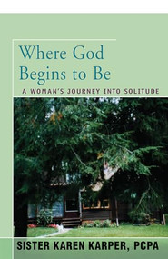 Where God Begins to Be (A Woman's Journey into Solitude) by Karen Fredette, 9781504036962