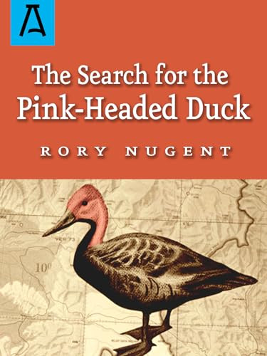The Search for the Pink-Headed Duck (A Journey into the Himalayas and Down the Brahmaputra) by Rory Nugent, 9781504037006