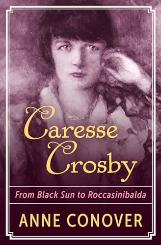 Caresse Crosby (From Black Sun to Roccasinibalda) by Anne Conover, 9781504040709