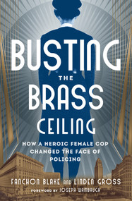 Busting the Brass Ceiling (How a Heroic Female Cop Changed the Face of Policing) by Fanchon Blake, Linden Gross, Joseph Wambaugh, 9781504096720