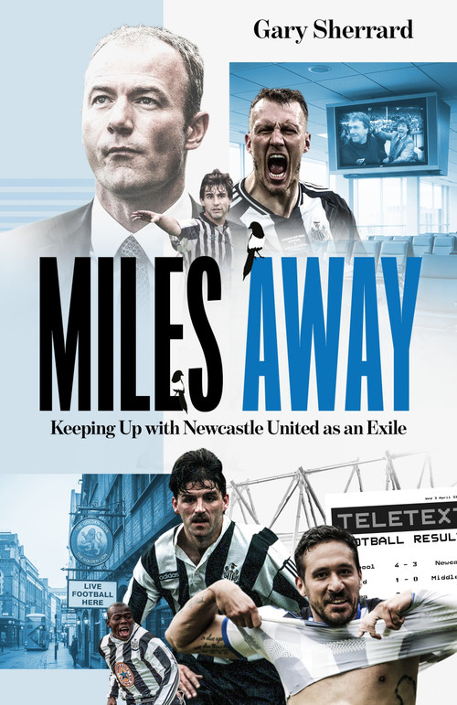 Miles Away (Keeping Up with Newcastle United as an Exile) by Gary Sherrard, 9781836802686