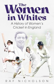 The Women in Whites (A History of Women's Cricket in England) by Raf Nicholson, 9781836802921