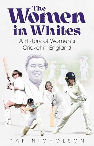 The Women in Whites (A History of Women's Cricket in England) by Raf Nicholson, 9781836802921