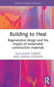 Building to Heal (Regenerative design and the impact of sustainable construction materials) by Guillaume Habert, Verena Göswein, 9781032497723