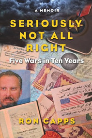 Seriously Not All Right (Five Wars in Ten Years) by Ron Capps, 9781943156122
