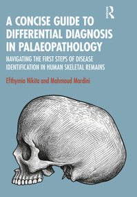A Concise Guide to Differential Diagnosis in Palaeopathology (Navigating the First Steps of Disease Identification in Human Skeletal Remains) by Efthymia Nikita, Mahmoud Mardini, 9781032724928