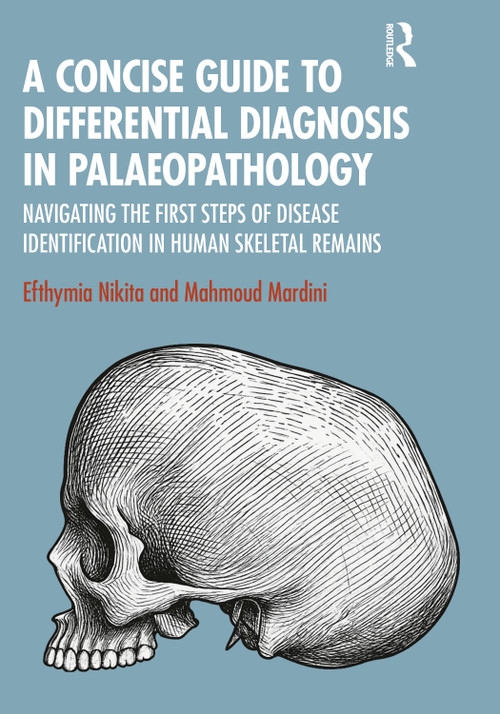 A Concise Guide to Differential Diagnosis in Palaeopathology (Navigating the First Steps of Disease Identification in Human Skeletal Remains) by Efthymia Nikita, Mahmoud Mardini, 9781032724928