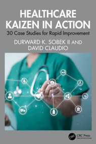 Healthcare Kaizen in Action (30 Case Studies for Rapid Improvement) by Durward K. Sobek II, David Claudio, 9781041135340