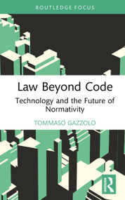 Law Beyond Code (Technology and the Future of Normativity) by Tommaso Gazzolo, 9781041307150