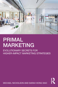 Primal Marketing (Evolutionary Secrets for Higher-Impact Marketing Strategies) by Michael Nicholson, Sarah Hong Xiao, 9781041149057