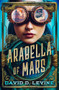 Arabella of Mars by David D. Levine, 9798337200002