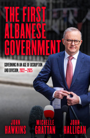 The First Albanese Government (Governing in an age of disruption and division, 2022-2025) by John Halligan, John Hawkins, Michelle Grattan, 9781761170737