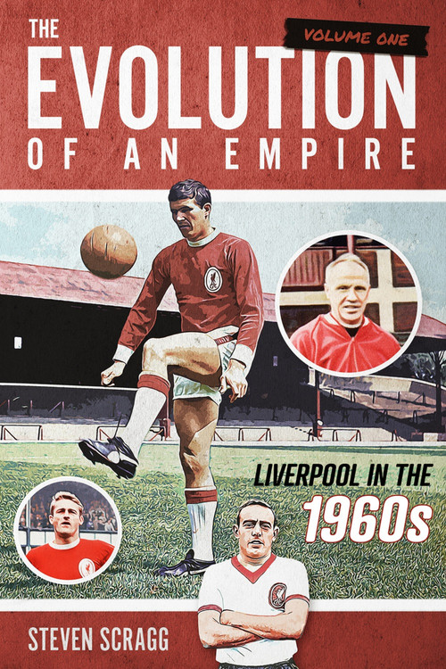 The Evolution of an Empire Volume One (Liverpool in the 1960s) by Steven Scragg, 9781836802754