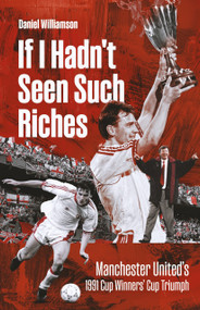 If I Hadn't Seen Such Riches (Manchester United's 1991 Cup Winners' Cup Triumph) by Dan Williamson, 9781836803041