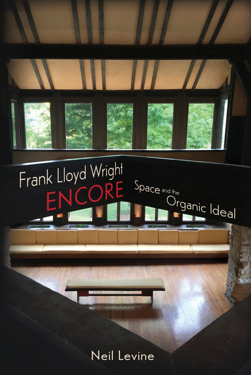 Frank Lloyd Wright Encore (Space and the Organic Ideal) by Neil Levine, Neil Levine, 9781938938771