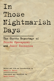In Those Nightmarish Days (The Ghetto Reportage of Peretz Opoczynski and Josef Zelkowicz) by David Suchoff, Josef Zelkowicz, Peretz Opoczynski, 9798998779855