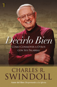 Decirlo bien: Cómo conmover a otros con sus palabras (Spanish Edition) by Charles R Swindoll, 9781588027405