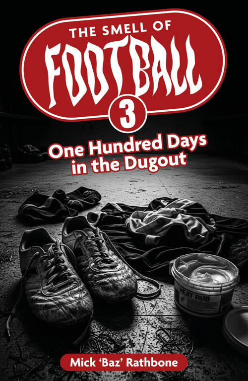 The Smell of Football III (One Hundred Days in the Dug Out) by Mick Rathbone, 9781836802105