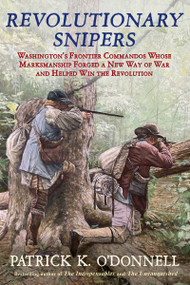 Revolutionary Snipers (Washington's Frontier Commandos Whose Marksmanship Forged a New Way of War and Helped Win the Revolution) by Patrick O'Donnell, 9780802166395