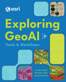 Exploring GeoAI (Tools and Workflows) by Ismael Chivite, Nicholas Giner, Craig Carpenter, 9781589489080