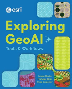 Exploring GeoAI (Tools and Workflows) by Ismael Chivite, Nicholas Giner, Craig Carpenter, 9781589489080