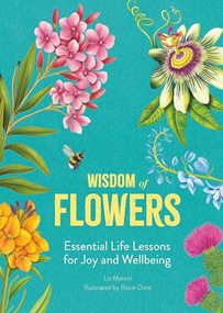 Wisdom of Flowers (Essential Life Lesson for Joy and Wellbeing) by Liz Marvin, Rosie Dore, 9781915751843