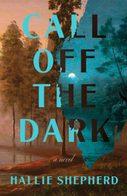Call Off the Dark (A Novel) by Hallie Shepherd, 9780063489516