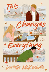 This Changes Everything (A Novel) by Danielle McKechnie, 9780063519398