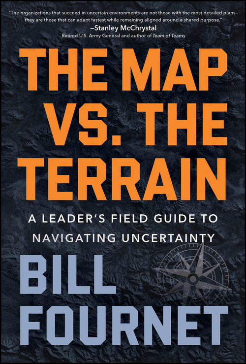The Map Vs. the Terrain (A Leader's Field Guide to Navigating Uncertainty) by Bill Fournet, 9781394428588