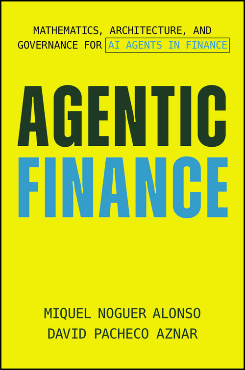 Agentic Finance (The Innovators and Mathematical Insights Shaping the Future of AI) by Miquel Noguer Alonso, David Pacheco Aznar, 9781394380879