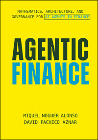Agentic Finance (Mathematics, Architecture, and Governance for AI Agents in Finance) by Miquel Noguer Alonso, David Pacheco Aznar, 9781394380879