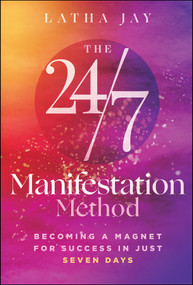 The 24/7 Manifestation Method (Becoming a Magnet for Success in Just Seven Days) by Latha Jay, 9781394424115