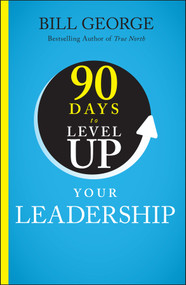 90 Days to Level Up Your Leadership by Bill George, 9781394257966
