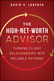 The High-Net-Worth Advisor (Turning Client Relationships into Reliable Revenue) by David V. Lorenzo, 9781394434756