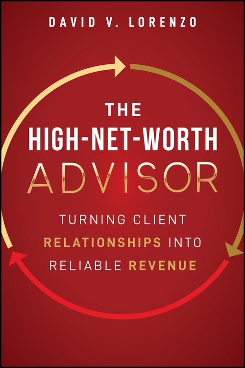 The High-Net-Worth Advisor (Turning Client Relationships into Reliable Revenue) by David V. Lorenzo, 9781394434756