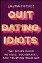 Quit Dating Idiots (The No-BS Guide to Love, Boundaries, and Trusting Your Gut) by Laura Forbes, 9781394382590