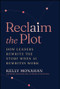 Reclaim the Plot (How Leaders Rewrite the Story When AI Rewrites Work) by Kelly Monahan, 9781394426171