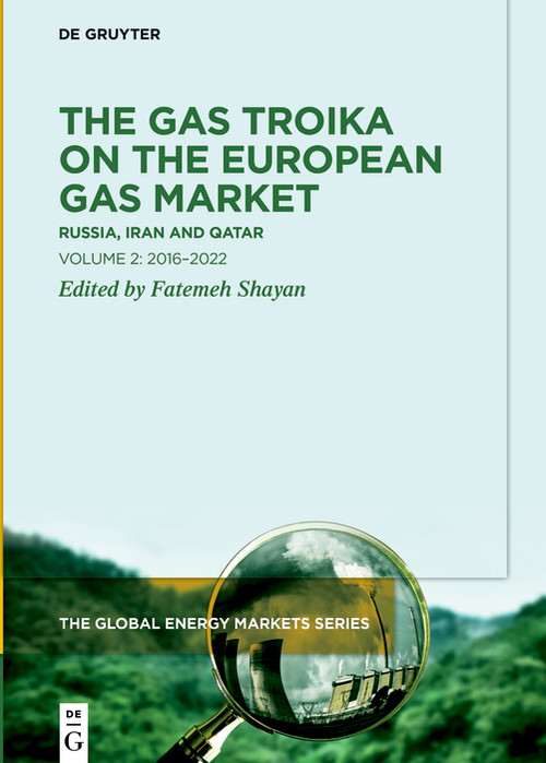 The Gas Troika on the European Gas Market (Russia, Iran and Qatar, Volume 2: 2016-2022) by Fatemeh Shayan, 9783110665628