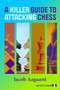 A Killer Guide to Attacking Chess by Jacob Aagaard, 9781784833152