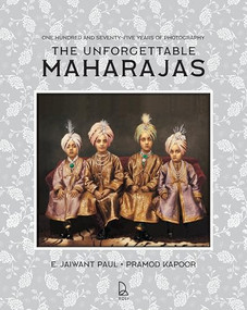 The Unforgettable Maharajas (One Hundred and Fifty Years of Photography) by Paul E. Jaiwant, Pramod Kapoor, 9788196643522