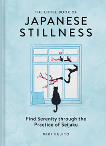 The Little Book of Japanese Stillness (Find Serenity through the Practice of Seijaku) by Miki Fujito, 9781797248776