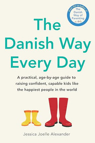 The Danish Way Every Day (A practical, age-by-age guide to raising confident, capable kids like the happiest people in the world) by Jessica-Joelle Alexander, 9780349440156