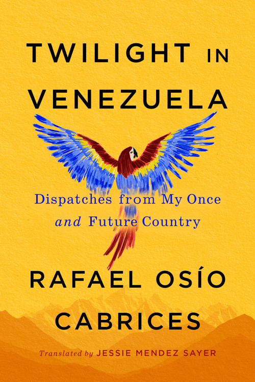 Twilight in Venezuela (Dispatches from My Once and Future Country) by Rafael Osío Cabrices, Jessie Mendez Sayer, 9781523537938